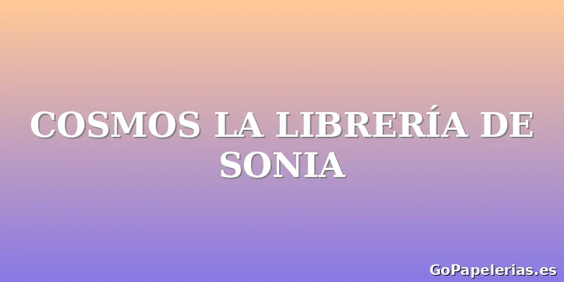 COSMOS LA LIBRERÍA DE SONIA