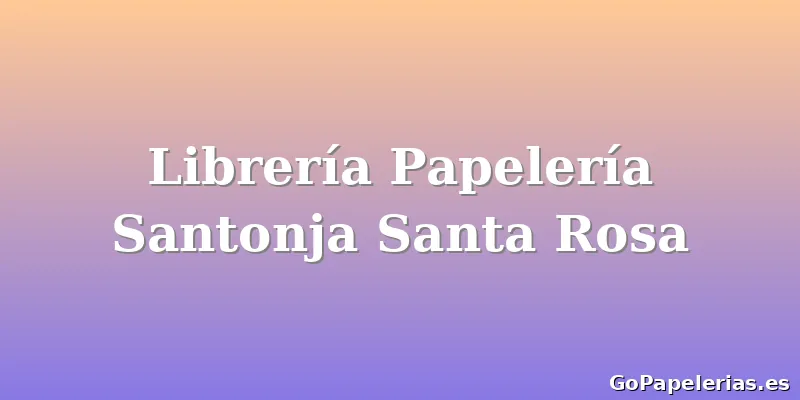 Librería Papelería Santonja Santa Rosa