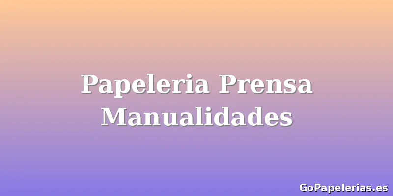 Papeleria Prensa Manualidades