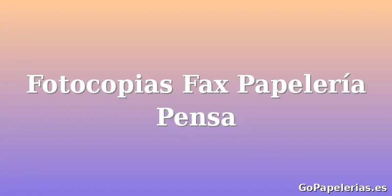 Fotocopias Fax Papelería Pensa