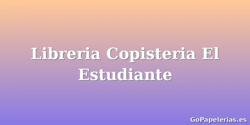 Libreria Copisteria El Estudiante