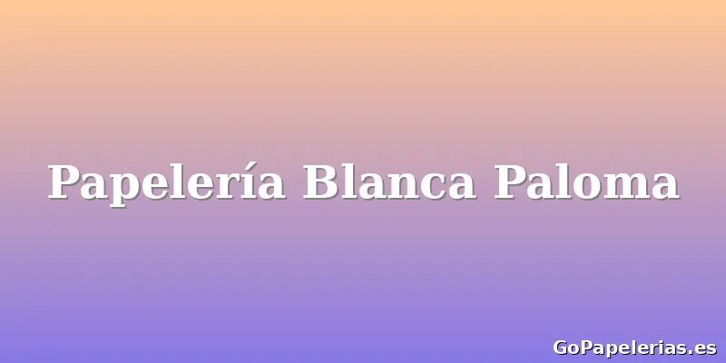 Papelería Blanca Paloma