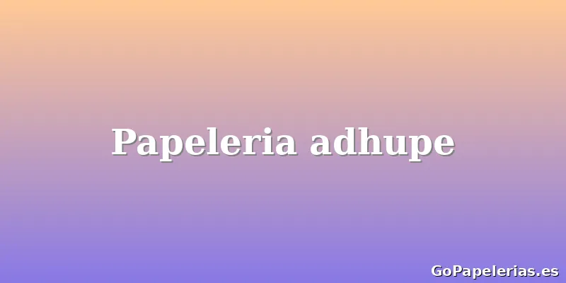 Papeleria adhupe