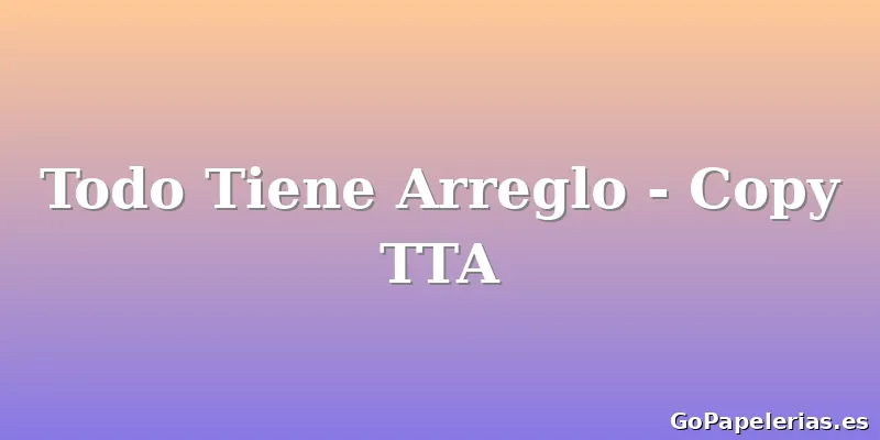 Todo Tiene Arreglo - Copy TTA