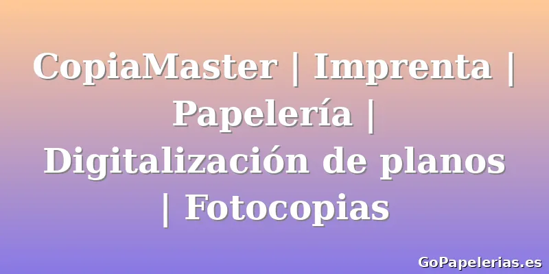 CopiaMaster | Imprenta | Papelería | Digitalización de planos | Fotocopias