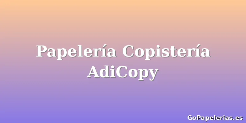 Papelería Copistería AdiCopy