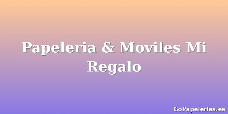 Papeleria & Moviles Mi Regalo