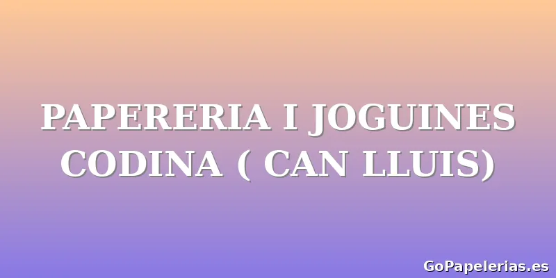 PAPERERIA I JOGUINES CODINA ( CAN LLUIS)